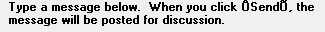 Type a message below. When you click Send, the message will be posted for discussion.